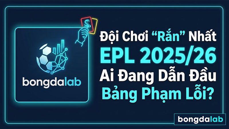Đội chơi rắn nhất EPL 2025/26