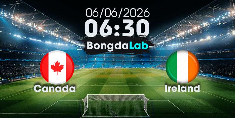 Nhận đinh, Soi kèo Canada vs Ireland lúc 06:30, ngày 06/06/2026 | Giao Hữu Quốc Tế 