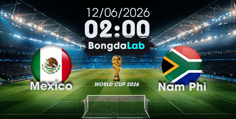 Nhận Định, Soi Kèo Bóng Đá World Cup 2026 | Mexico vs Nam Phi , 02h00 ngày 12/06/2026