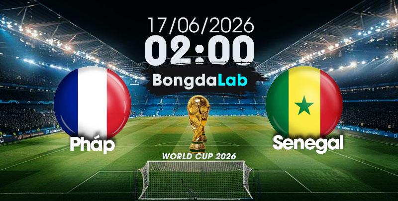 Nhận Định, Soi Kèo Bóng Đá World Cup 2026 | Pháp vs Senegal , 02h00 ngày 17/06/2026