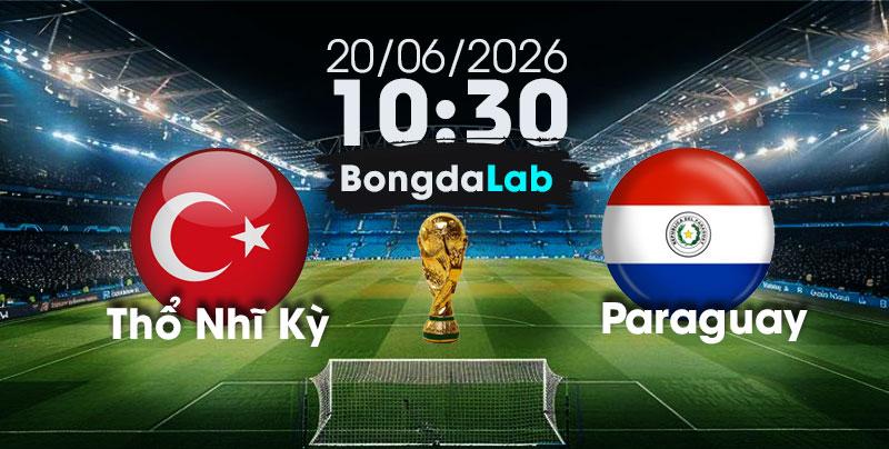 Nhận Định, Soi Kèo Bóng Đá World Cup 2026 | Thổ Nhĩ Kỳ vs Paraguay , 10h00 ngày 20/06/2026  