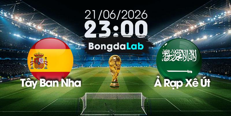 Nhận Định, Soi Kèo Bóng Đá World Cup 2026 | Tây Ban Nha vs Ả Rập Xê Út , 23h00 ngày 21/06/2026