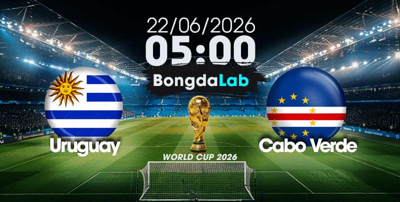 Nhận Định, Soi Kèo Bóng Đá World Cup 2026 | Uruguay vs Cabo Verde , 05h00 ngày 22/06/2026