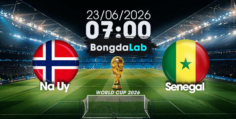 Nhận Định, Soi Kèo Bóng Đá World Cup 2026 | Na Uy vs Senegal , 07h00 ngày 23/06/2026  