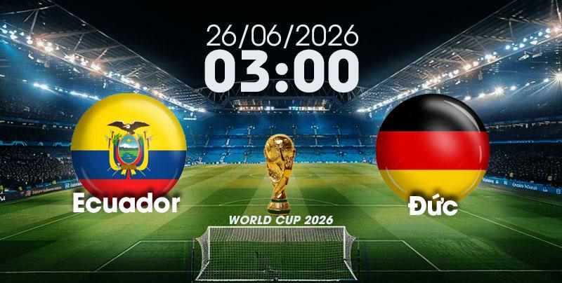 Nhận Định, Soi Kèo Bóng Đá World Cup 2026 | Ecuador vs Đức , 03h00 ngày 26/06/2026   
