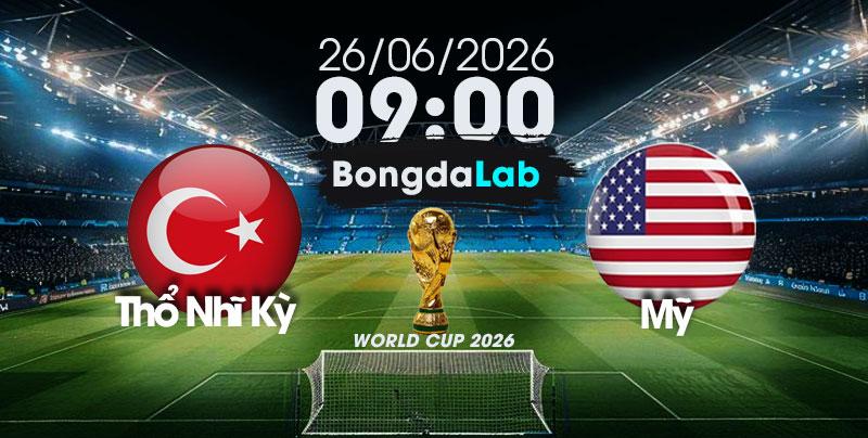 Nhận Định, Soi Kèo Bóng Đá World Cup 2026 | Thổ Nhĩ Kỳ vs Mỹ , 09h00 ngày 26/06/2026