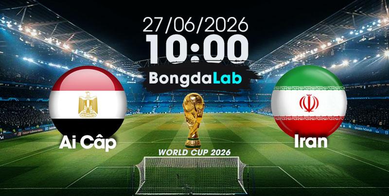 Nhận Định, Soi Kèo Bóng Đá World Cup 2026 | Ai Cập vs Iran , 10h00 ngày 27/06/2026