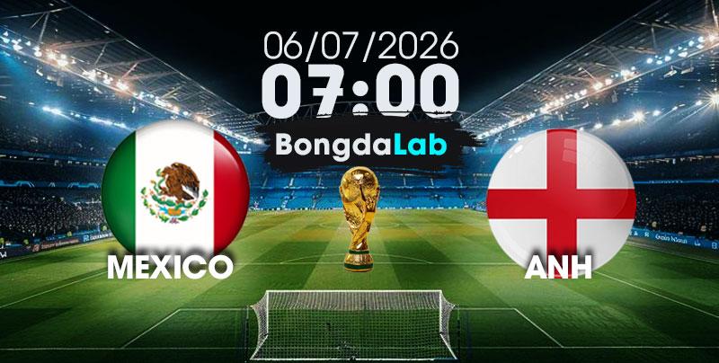 Nhận Định, Soi Kèo Bóng Đá World Cup 2026 | Mexico vs Anh , 07h00 ngày 06/07/2026   