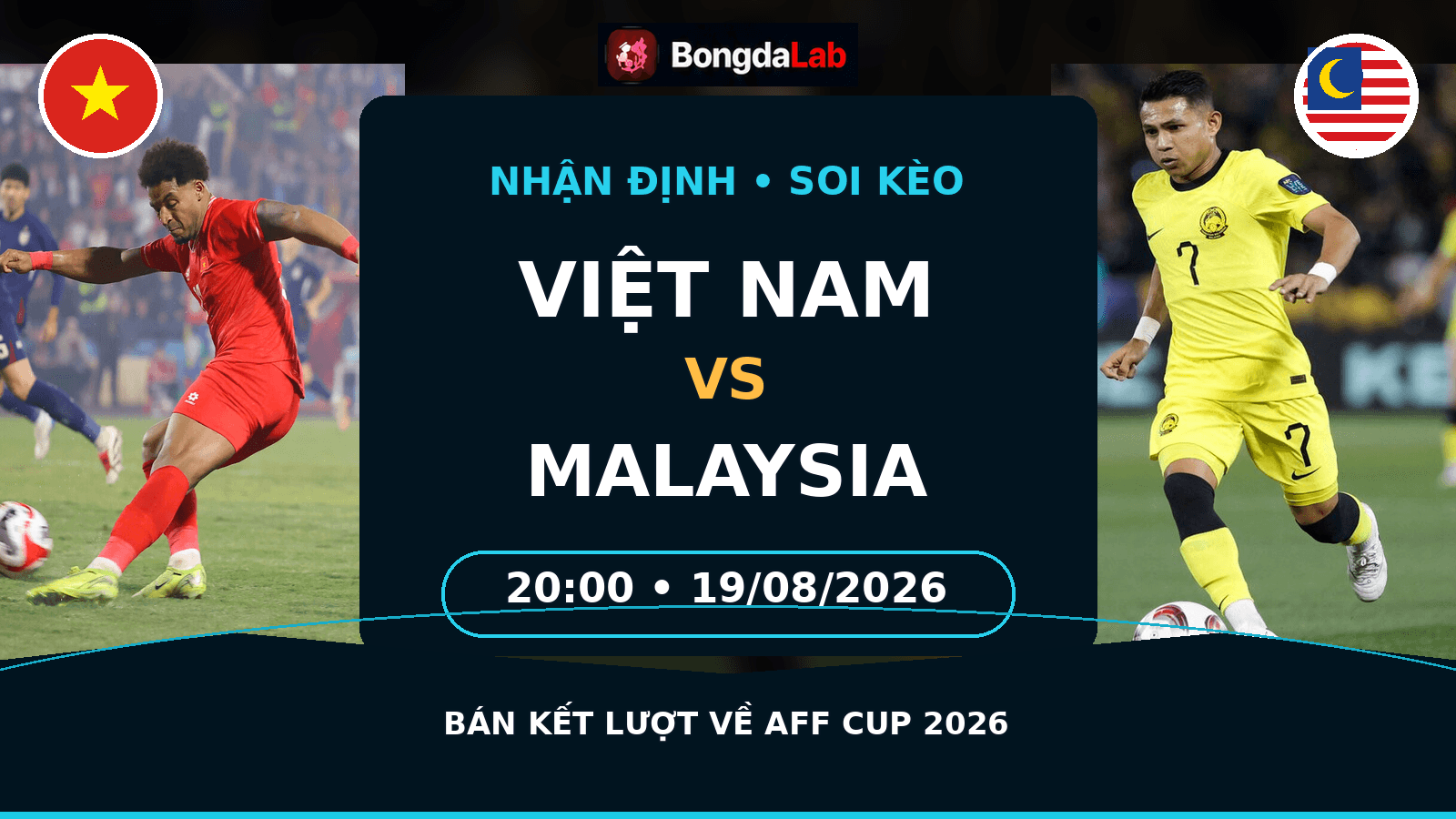 Nhận định, soi kèo Việt Nam vs Malaysia 20h00 ngày 19/8/2026: Giữ vững lợi thế tại Mỹ Đình