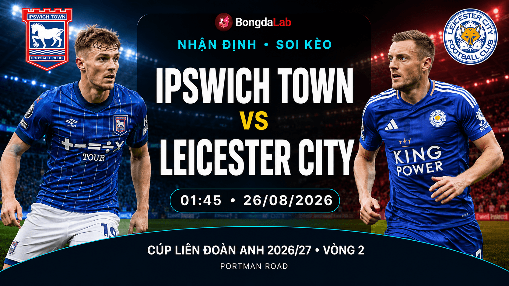 Nhận định Ipswich Town vs Leicester City vòng 2 Cúp Liên Đoàn Anh 2026/27