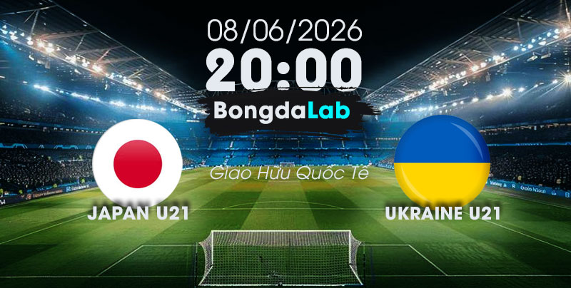 Nhận Định, Soi Kèo Bóng Đá Giao Hữu Quốc Tế | Nhật Bản U21 và Ukraine U21 