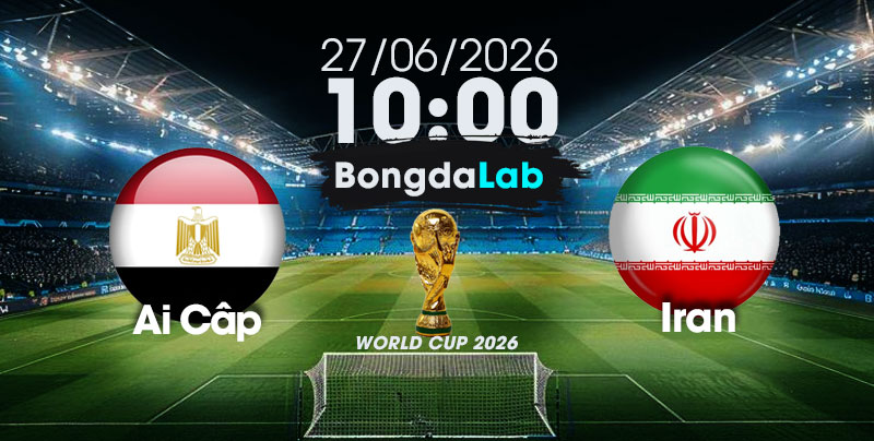 Nhận Định, Soi Kèo Bóng Đá World Cup 2026 | Ai Cập vs Iran , 10h00 ngày 27/06/2026   