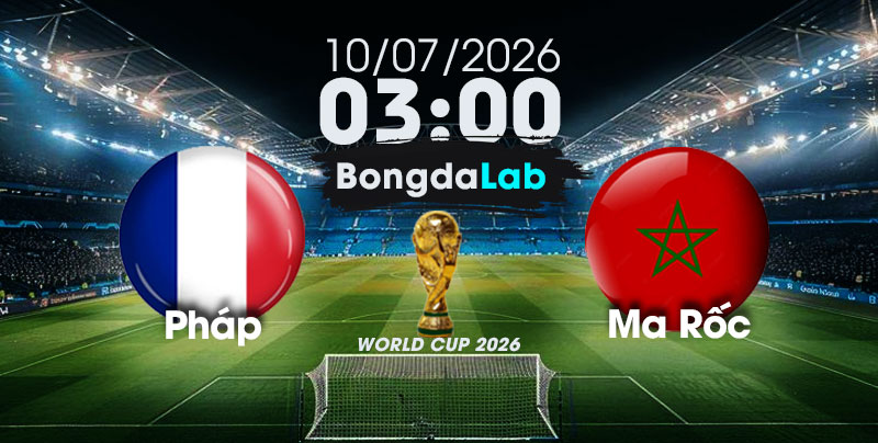 Nhận Định, Soi Kèo Bóng Đá World Cup 2026 | Pháp vs Ma Rốc , 03h00 ngày 10/07/2026   