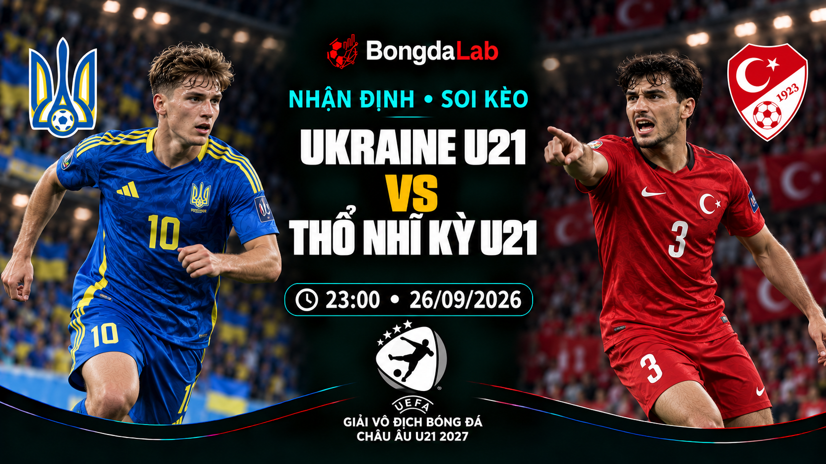 Nhận định, soi kèo U21 EURO: Ukraine U21 vs Turkey U21, 23h00 ngày 26/09/2026