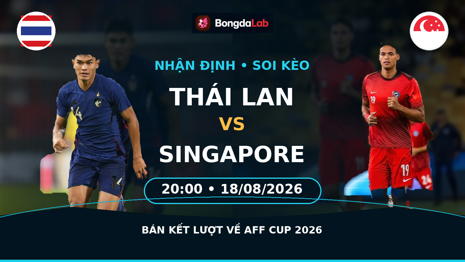 Nhận định, soi kèo Thái Lan vs Singapore 20h00 ngày 18/8/2026: Voi chiến rộng cửa vào chung kết